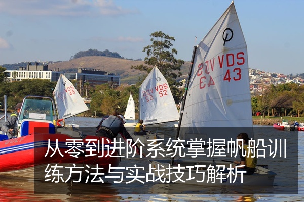 从零到进阶系统掌握帆船训练方法与实战技巧解析