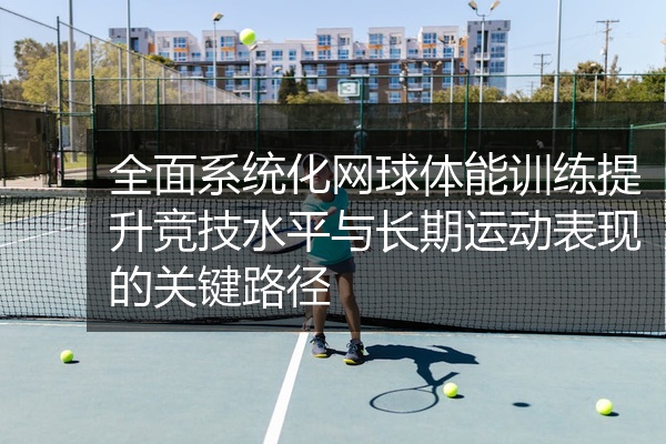 全面系统化网球体能训练提升竞技水平与长期运动表现的关键路径